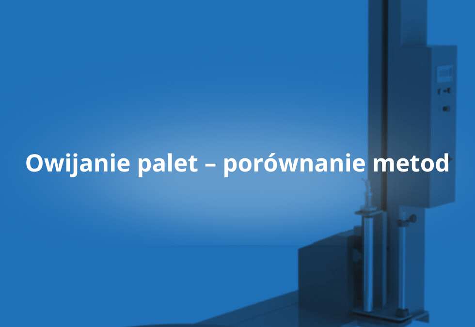 Owijanie palet – porównanie metod