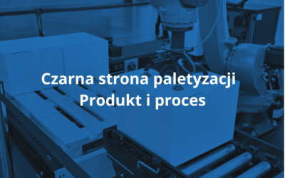 Czarna strona paletyzacji – Produkt i proces