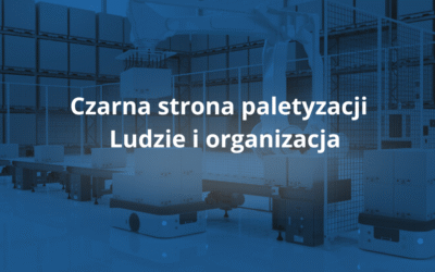 Czarna strona paletyzacji – Ludzie i organizacja