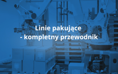 Linie pakujące: kompletny przewodnik po budowie, automatyzacji i wyborze systemu pakowania
