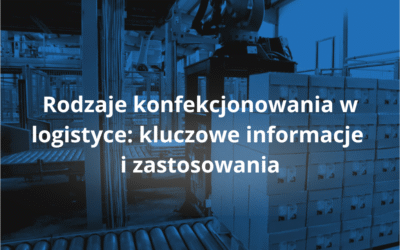 Rodzaje konfekcjonowania w logistyce: kluczowe informacje i zastosowania